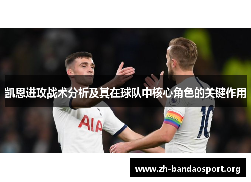 凯恩进攻战术分析及其在球队中核心角色的关键作用 凯恩进攻战术分析及其在球队中核心角色的关键作用