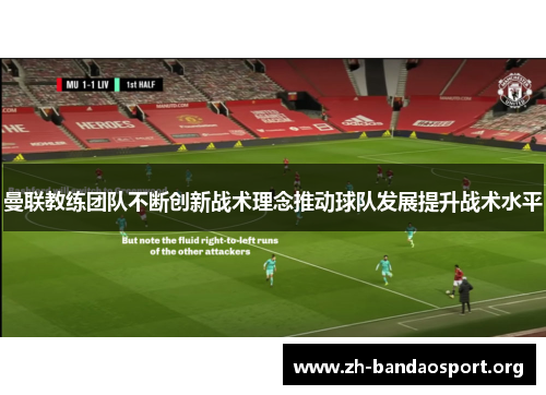 曼联教练团队不断创新战术理念推动球队发展提升战术水平 曼联教练团队不断创新战术理念推动球队发展提升战术水平