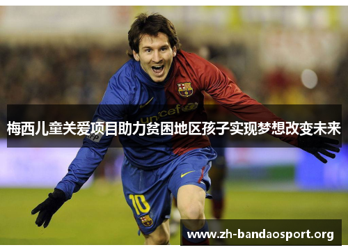 梅西儿童关爱项目助力贫困地区孩子实现梦想改变未来 梅西儿童关爱项目助力贫困地区孩子实现梦想改变未来