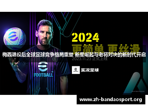 梅西退役后全球足球竞争格局重塑 新星崛起与老将对决的新时代开启 梅西退役后全球足球竞争格局重塑 新星崛起与老将对决的新时代开启