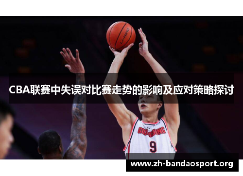 CBA联赛中失误对比赛走势的影响及应对策略探讨 CBA联赛中失误对比赛走势的影响及应对策略探讨