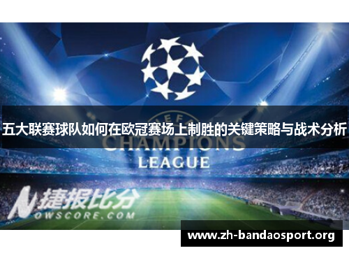 五大联赛球队如何在欧冠赛场上制胜的关键策略与战术分析 五大联赛球队如何在欧冠赛场上制胜的关键策略与战术分析