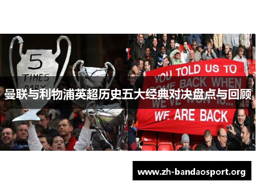 曼联与利物浦英超历史五大经典对决盘点与回顾 曼联与利物浦英超历史五大经典对决盘点与回顾