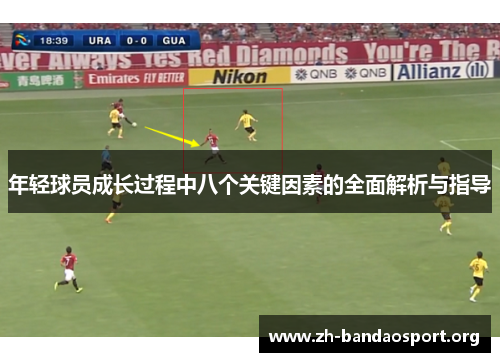 年轻球员成长过程中八个关键因素的全面解析与指导 年轻球员成长过程中八个关键因素的全面解析与指导