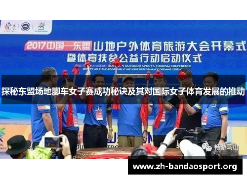 探秘东盟场地脚车女子赛成功秘诀及其对国际女子体育发展的推动 探秘东盟场地脚车女子赛成功秘诀及其对国际女子体育发展的推动