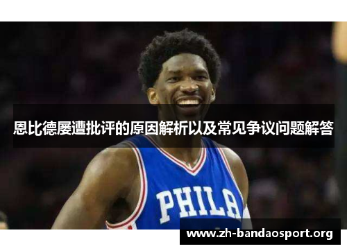 恩比德屡遭批评的原因解析以及常见争议问题解答 恩比德屡遭批评的原因解析以及常见争议问题解答