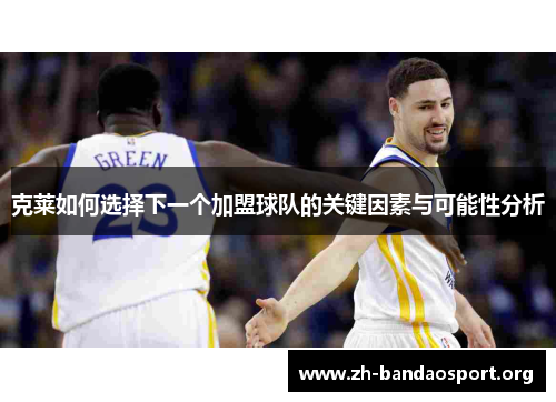 克莱如何选择下一个加盟球队的关键因素与可能性分析 克莱如何选择下一个加盟球队的关键因素与可能性分析