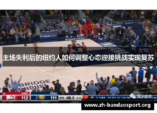 主场失利后的纽约人如何调整心态迎接挑战实现复苏 主场失利后的纽约人如何调整心态迎接挑战实现复苏