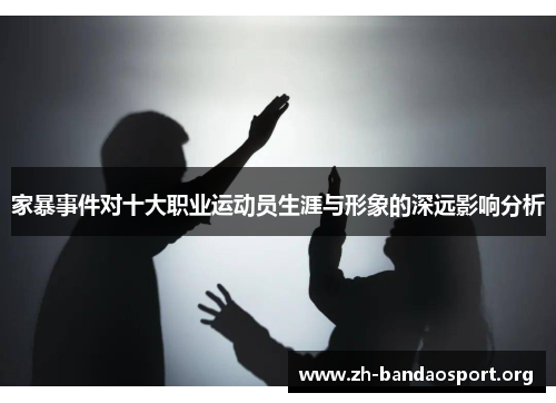 家暴事件对十大职业运动员生涯与形象的深远影响分析 家暴事件对十大职业运动员生涯与形象的深远影响分析