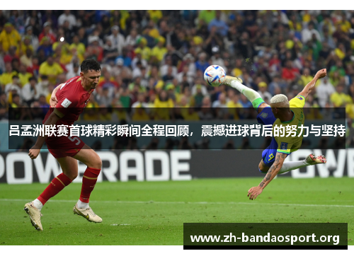 吕孟洲联赛首球精彩瞬间全程回顾,震撼进球背后的努力与坚持 吕孟洲联赛首球精彩瞬间全程回顾,震撼进球背后的努力与坚持