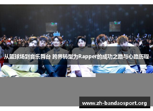 从篮球场到音乐舞台 跨界转型为Rapper的成功之路与心路历程 从篮球场到音乐舞台 跨界转型为Rapper的成功之路与心路历程