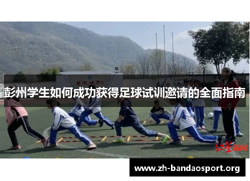 彭州学生如何成功获得足球试训邀请的全面指南 彭州学生如何成功获得足球试训邀请的全面指南