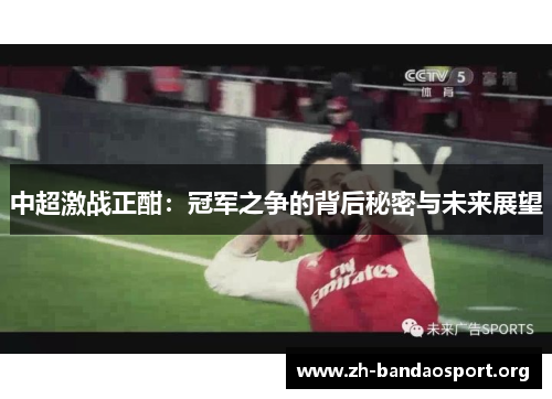 中超激战正酣:冠军之争的背后秘密与未来展望 中超激战正酣:冠军之争的背后秘密与未来展望