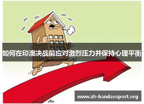 如何在印澳决战前应对激烈压力并保持心理平衡