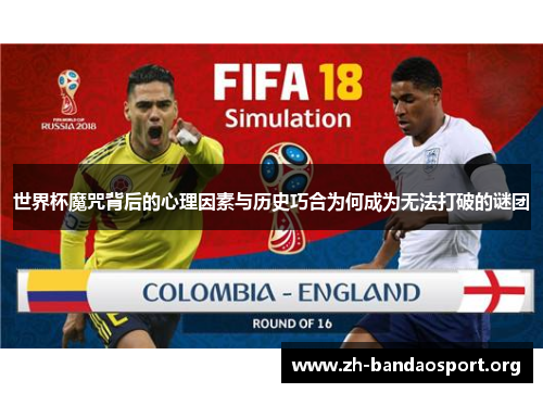 世界杯魔咒背后的心理因素与历史巧合为何成为无法打破的谜团 世界杯魔咒背后的心理因素与历史巧合为何成为无法打破的谜团