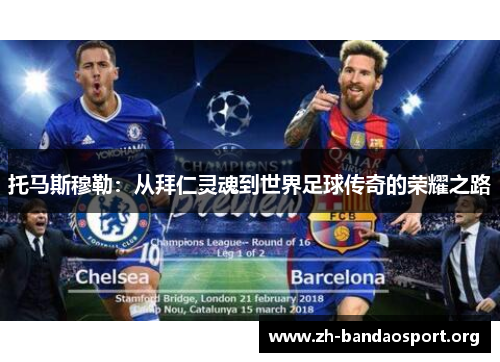 托马斯穆勒:从拜仁灵魂到世界足球传奇的荣耀之路 托马斯穆勒:从拜仁灵魂到世界足球传奇的荣耀之路