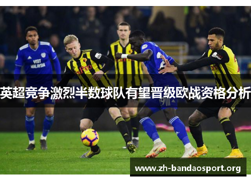 英超竞争激烈半数球队有望晋级欧战资格分析 英超竞争激烈半数球队有望晋级欧战资格分析