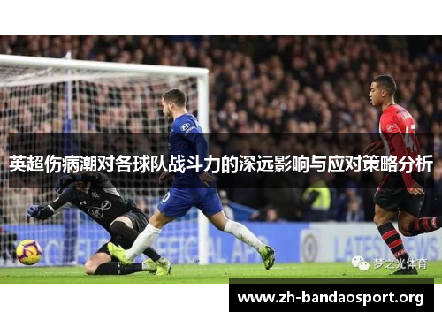 英超伤病潮对各球队战斗力的深远影响与应对策略分析 英超伤病潮对各球队战斗力的深远影响与应对策略分析