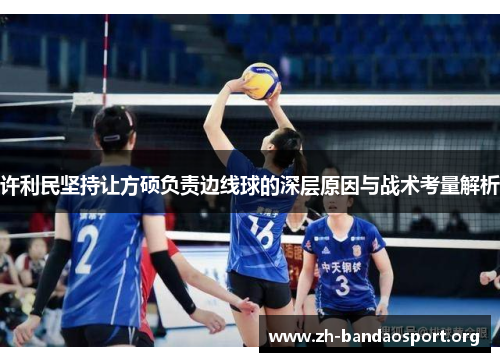 许利民坚持让方硕负责边线球的深层原因与战术考量解析 许利民坚持让方硕负责边线球的深层原因与战术考量解析