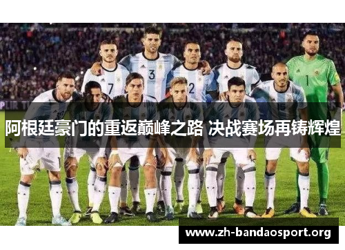 阿根廷豪门的重返巅峰之路 决战赛场再铸辉煌 阿根廷豪门的重返巅峰之路 决战赛场再铸辉煌